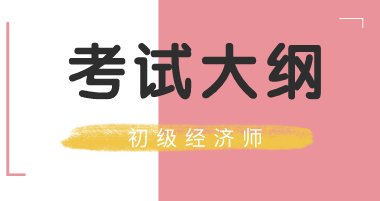 初級(jí)經(jīng)濟(jì)師2020年考試大綱你看了嗎？