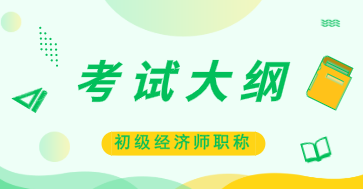 2020初級(jí)經(jīng)濟(jì)師金融專業(yè)考試大綱什么時(shí)候公布？