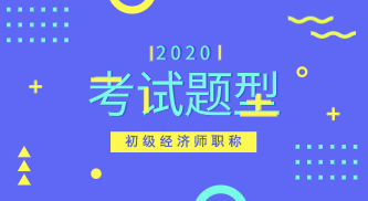 初級(jí)經(jīng)濟(jì)師2020年考試題型有哪些？