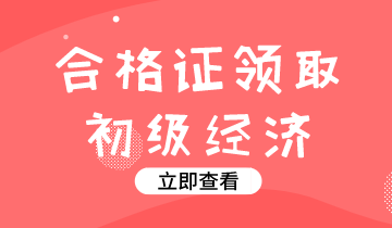 2019年內(nèi)蒙古初級(jí)經(jīng)濟(jì)師合格證怎么領(lǐng)？