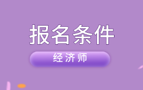 中級經(jīng)濟(jì)師報名條件