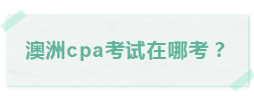 澳洲cpa第一學(xué)期考試在哪考？