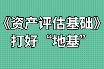 《資產(chǎn)評(píng)估基礎(chǔ)》難不難？打好“地基”是關(guān)鍵！