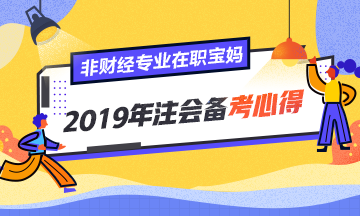 非財(cái)經(jīng)專(zhuān)業(yè)、在職寶媽的2019年注會(huì)備考心得！