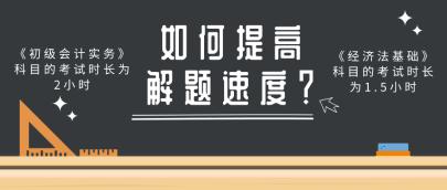 做題速度慢 考試時(shí)間不夠用？做好這幾點(diǎn)提高初級(jí)會(huì)計(jì)解題速度！