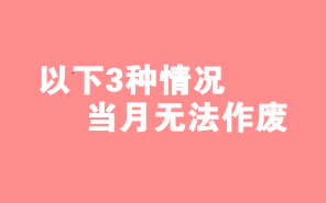 財務(wù)人注意了！這3種情形下當月開具發(fā)票不能作廢！