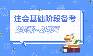 2個(gè)步驟+2個(gè)問(wèn)題 教你如何備考注會(huì)基礎(chǔ)階段！