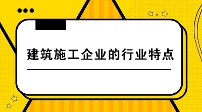 建筑施工企業(yè)與其他企業(yè)相比有哪些行業(yè)特點？