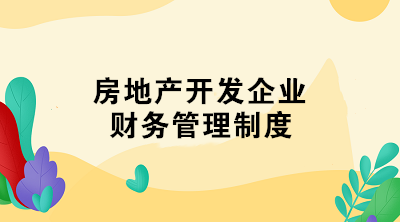 房地產(chǎn)開發(fā)企業(yè)財務管理制度 了解一下！