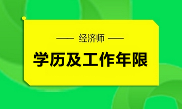 2020中級經(jīng)濟師學歷及工作年限