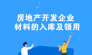 房地產(chǎn)開發(fā)企業(yè)材料的入庫及領(lǐng)用的全流程