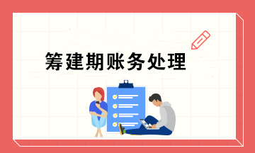 新公司籌建期會(huì)計(jì)怎么做賬務(wù)處理？超實(shí)用！