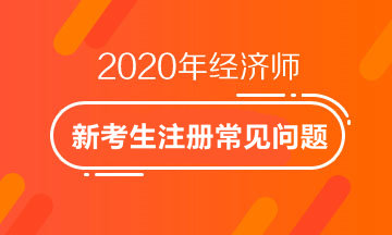 2020經(jīng)濟(jì)師新考生注冊常見問題