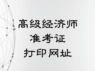 高級經濟師準考證打印官網