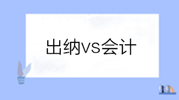 出納和會計(jì)有啥區(qū)別？做出納還是會計(jì)？