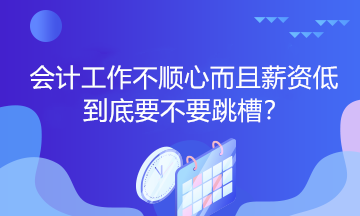 會計工作不順心而且薪資低到底要不要跳槽？