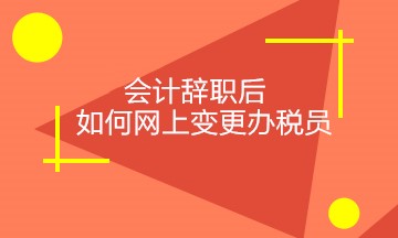 會(huì)計(jì)辭職后，如何正確網(wǎng)上變更稅務(wù)相關(guān)人員？