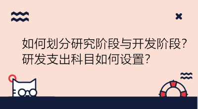 研發(fā)項(xiàng)目如何劃分研究階段與開(kāi)發(fā)階段？研發(fā)支出科目如何設(shè)置？