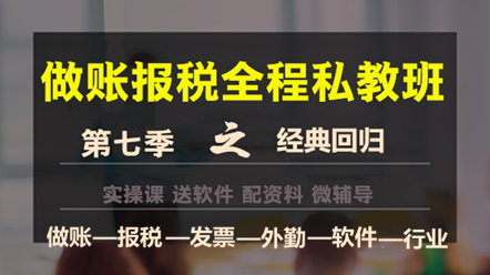 做賬報稅私教班第七季——經(jīng)典回歸，助您輕松上崗！