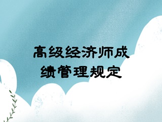 高級(jí)經(jīng)濟(jì)師成績管理規(guī)定