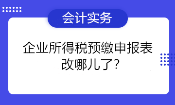 一篇文章告訴你企業(yè)所得稅預繳申報表改哪兒了