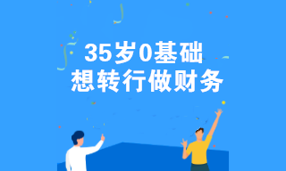 35歲0基礎(chǔ)想轉(zhuǎn)行做財(cái)務(wù) 有什么好的建議嗎？