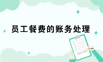 員工餐費的3種賬務處理 會計極易混淆！