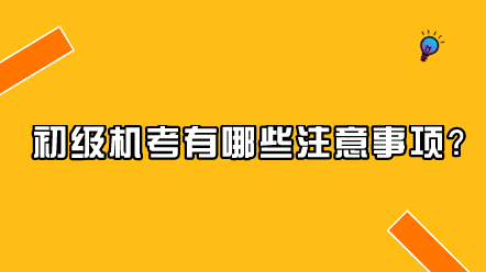 初級(jí)機(jī)考有哪些注意事項(xiàng)？