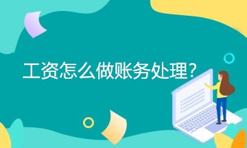 工資怎么做賬務(wù)處理？