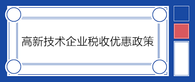 高新技術(shù)企業(yè)稅收優(yōu)惠政策有哪些？一文了解！