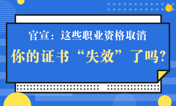 官宣！這些職業(yè)資格取消 你手里的證書“失效”了嗎？