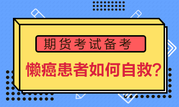 期貨備考“懶癌”患者如何自救？