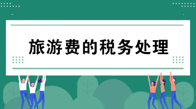 公司支付的旅游費如何進行稅務處理？