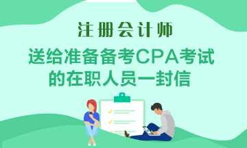 送給準備備考CPA考試的在職人員一封助力信！