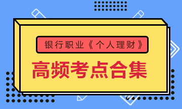 收藏！銀行考試《個(gè)人理財(cái)》初中級(jí)高頻考點(diǎn)大合集 助力備考！