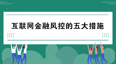 互聯(lián)網(wǎng)金融風(fēng)控的五大措施包括哪些？