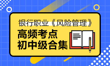 備考法寶>銀行中級(jí)《風(fēng)險(xiǎn)管理》高頻考點(diǎn)合集寶典！