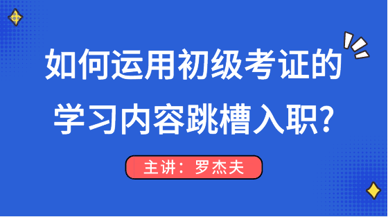 如何運(yùn)用初級考試的知識點(diǎn)順利跳槽入職？