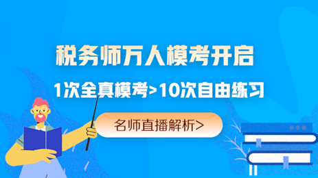 提前演練勝過(guò)臨陣磨槍 稅務(wù)師萬(wàn)人?？奸_(kāi)賽 免費(fèi)參加贏好禮>>