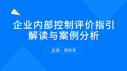 關(guān)注！企業(yè)內(nèi)部控制評價(jià)指引解讀與案例分析