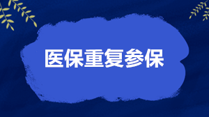 關(guān)于醫(yī)保重復(fù)參保的4個(gè)核心問(wèn)題 權(quán)威解答來(lái)了！