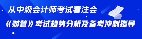 從中級《財務(wù)管理》看注會《財管》——考試趨勢分析及備考沖刺指導