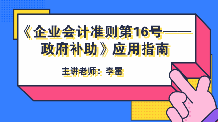 《企業(yè)會(huì)計(jì)準(zhǔn)則第16號(hào)——政府補(bǔ)助》應(yīng)用指南