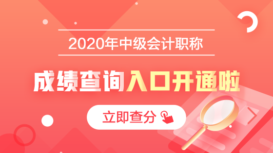 2020中級(jí)會(huì)計(jì)職稱查分入口開通啦！立即查分！報(bào)分就有獎(jiǎng)！