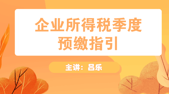 企業(yè)所得稅季度預(yù)繳申報(bào)指引方法送上！