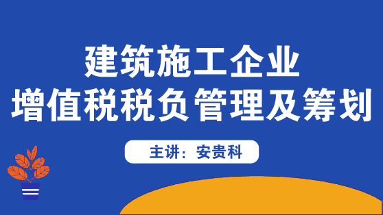 建筑施工企業(yè)增值稅稅負(fù)管理及籌劃方法來啦！