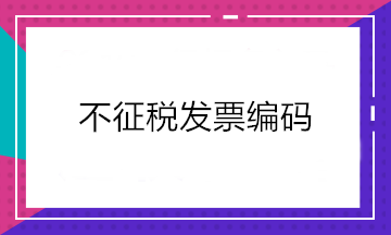 增值稅發(fā)票開票軟件又升級了！新增這2個(gè)不征稅發(fā)票編碼你知道嗎？