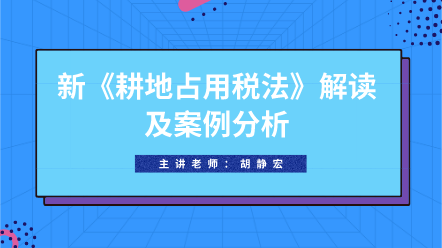 好課推薦：新《耕地占用稅法》解讀及案例分析