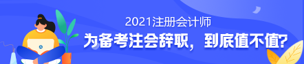 備考2021年注冊會計師要不要辭職？值得嗎？