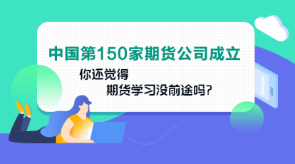 中國(guó)第150家期貨公司成立！你還認(rèn)為期貨業(yè)發(fā)展沒(méi)前途嗎？